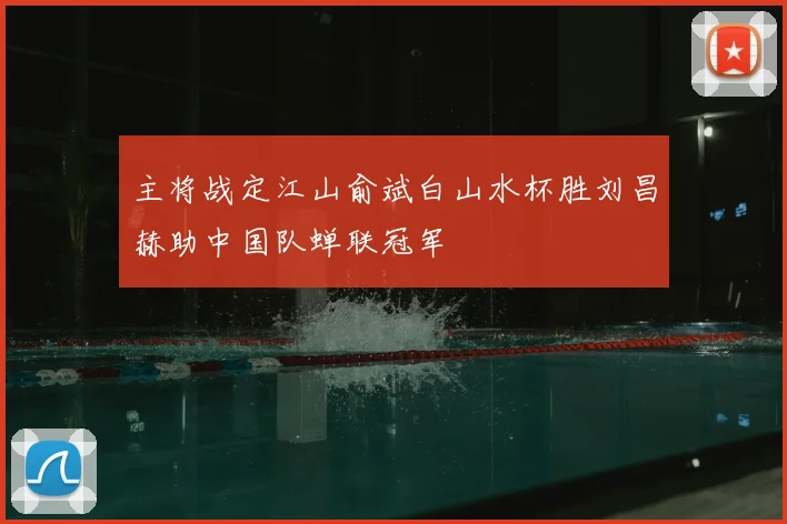 主将战定江山俞斌白山水杯胜刘昌赫助中国队蝉联冠军