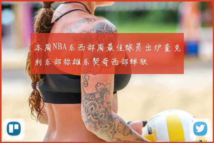 本周NBA东西部周最佳球员出炉奎克利东部称雄东契奇西部蝉联
