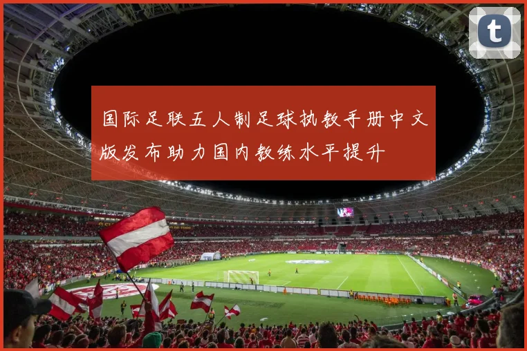 国际足联五人制足球执教手册中文版发布助力国内教练水平提升