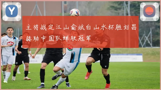 主将战定江山俞斌白山水杯胜刘昌赫助中国队蝉联冠军